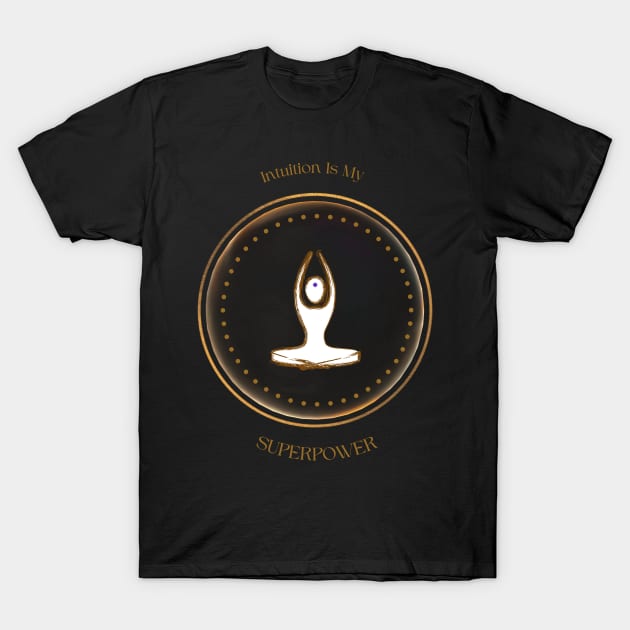 Intuition Is My Superpower. Buddha Quotes. Zen Affirmations. T-Shirt by Anahata Realm